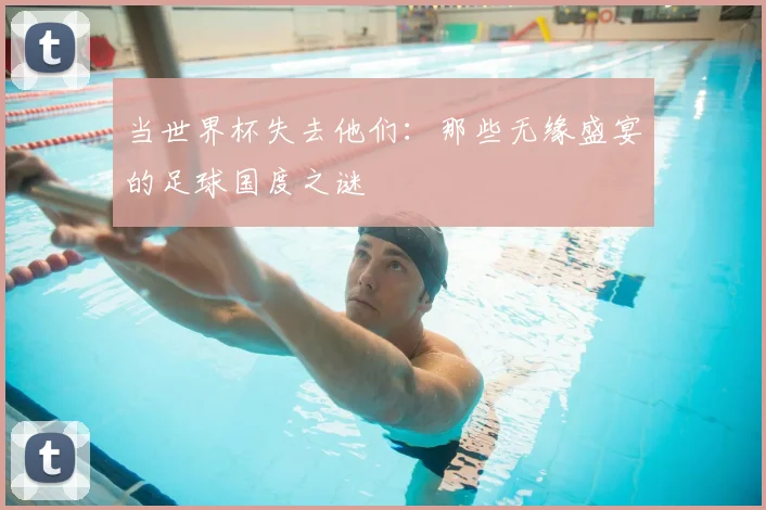 当世界杯失去他们：那些无缘盛宴的足球国度之谜