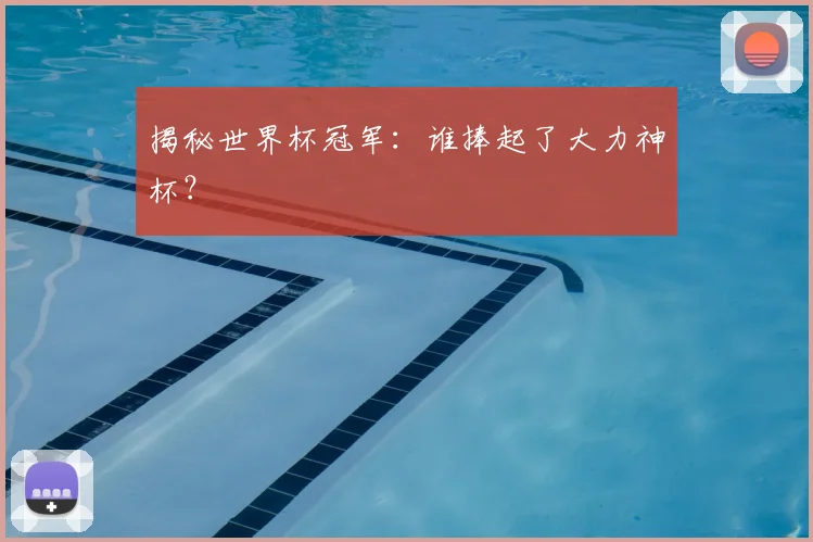 揭秘世界杯冠军:谁捧起了大力神杯?