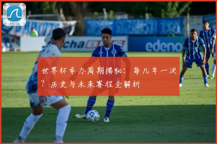 世界杯举办周期揭秘:每几年一次?历史与未来赛程全解析