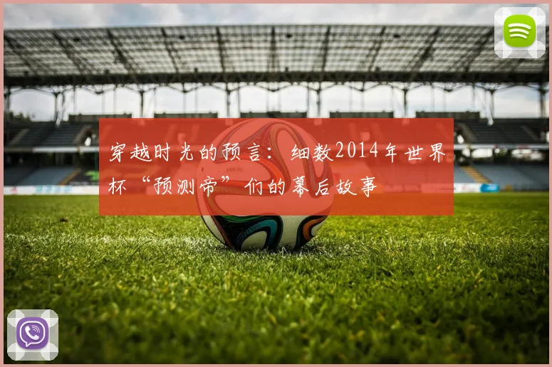 穿越时光的预言：细数2014年世界杯“预测帝”们的幕后故事