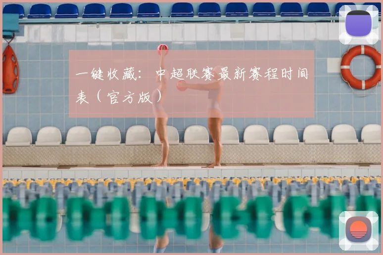 一键收藏：中超联赛最新赛程时间表（官方版）