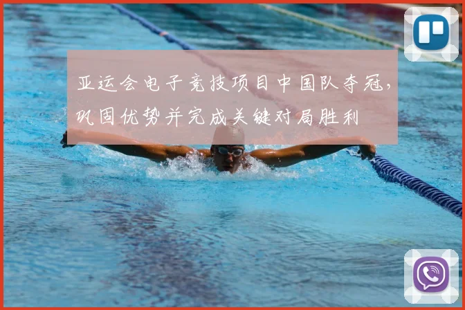 亚运会电子竞技项目中国队夺冠，巩固优势并完成关键对局胜利